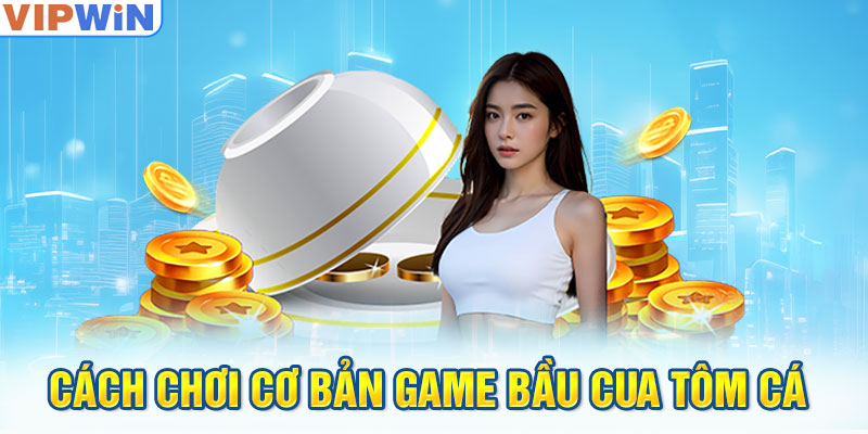 Cách chơi cơ bản game Bầu Cua Tôm Cá 