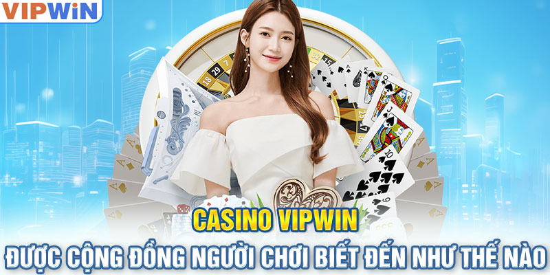 Casino VIPwin được cộng đồng người chơi biết đến như thế nào?