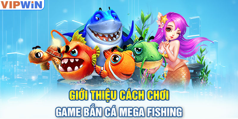 Giới thiệu cách chơi game bắn cá mega fishing