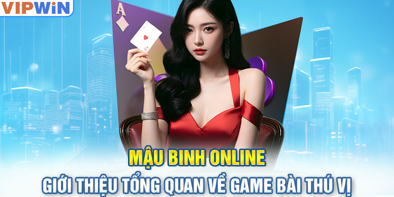 Mậu Binh Online - Giới thiệu tổng quan về game bài thú vị