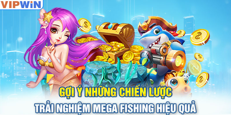 Gợi ý những chiến lược trải nghiệm mega fishing hiệu quả