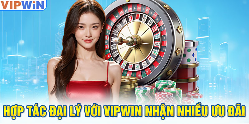 Hợp tác đại lý với VIPwin nhận nhiều ưu đãi