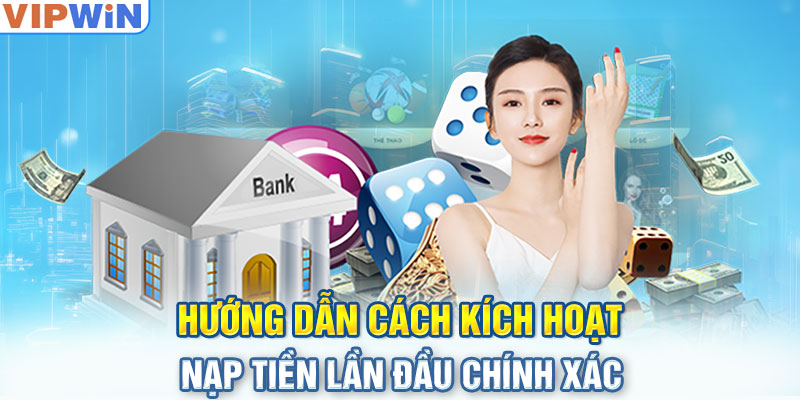 Hướng dẫn cách kích hoạt nạp tiền lần đầu chính xác