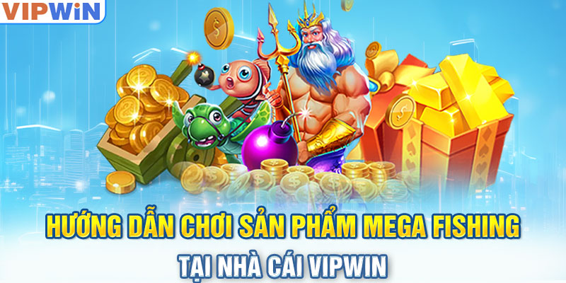 Hướng dẫn chơi sản phẩm mega fishing tại nhà cái VIPwin