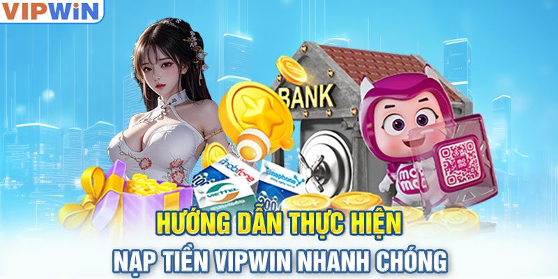 Hướng dẫn thực hiện nạp tiền VIPwin nhanh chóng