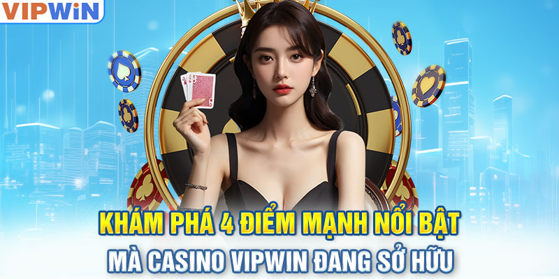 Khám phá 4 điểm mạnh nổi bật mà casino VIPwin đang sở hữu