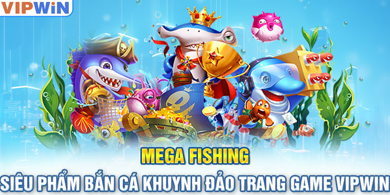 Mega Fishing - Siêu Phẩm Bắn Cá Khuynh Đảo Trang Game Vipwin