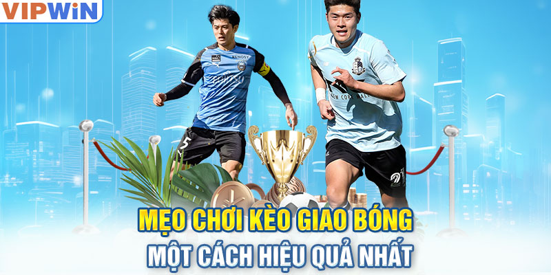 Mẹo chơi kèo giao bóng một cách hiệu quả nhất