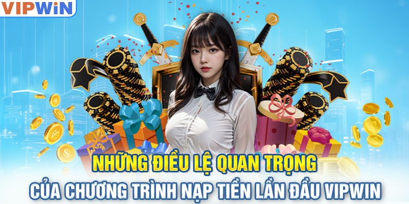 Những điều lệ quan trọng của chương trình nạp tiền lần đầu VIPwin