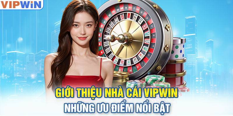 Giới thiệu nhà cái VIPwin: Những ưu điểm nổi bật 