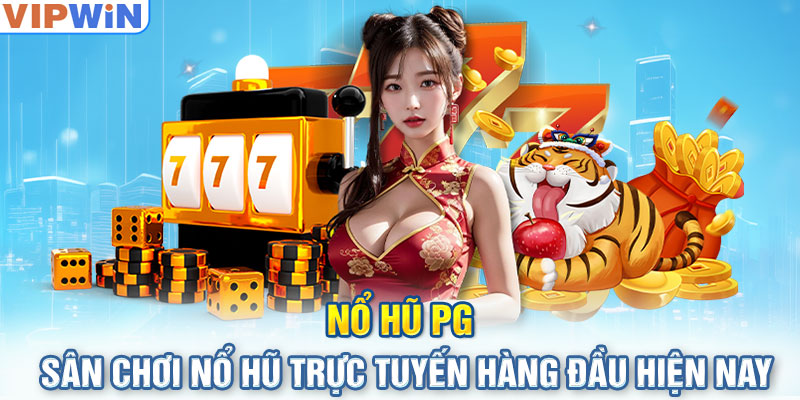 Nổ Hũ PG - Sân Chơi Nổ Hũ Trực Tuyến Hàng Đầu Hiện Nay