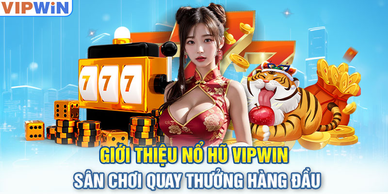 Giới thiệu game nổ hũ VIPwin - sân chơi quay thưởng hàng đầu 