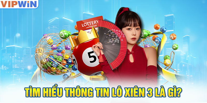 Tìm hiểu thông tin lô xiên 3 là gì?