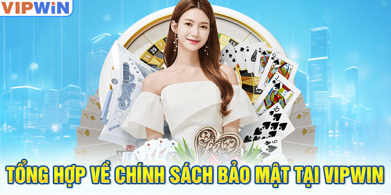 Tổng hợp về chính sách bảo mật tại VIPwin